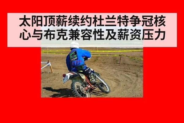 太阳顶薪续约杜兰特争冠核心与布克兼容性及薪资压力