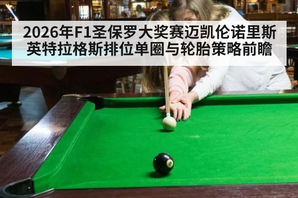 2026年F1圣保罗大奖赛迈凯伦诺里斯英特拉格斯排位单圈与轮胎策略前瞻