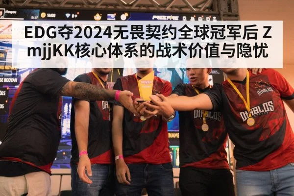 EDG夺2024无畏契约全球冠军后 ZmjjKK核心体系的战术价值与隐忧